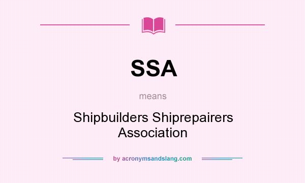 What does SSA mean? It stands for Shipbuilders Shiprepairers Association