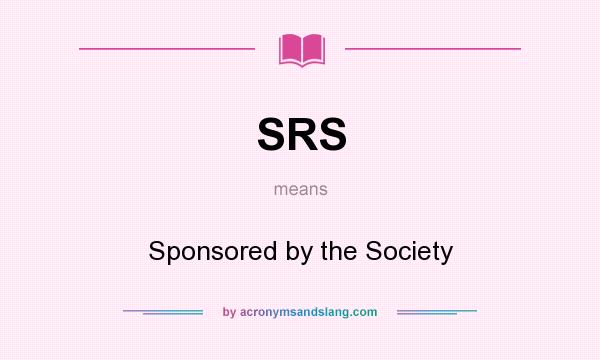 What does SRS mean? It stands for Sponsored by the Society