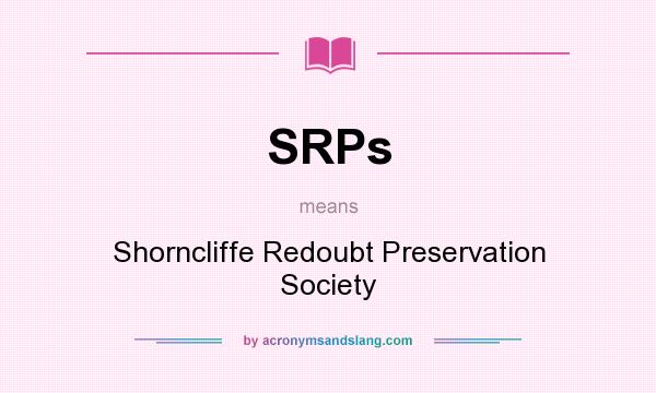 What does SRPs mean? It stands for Shorncliffe Redoubt Preservation Society