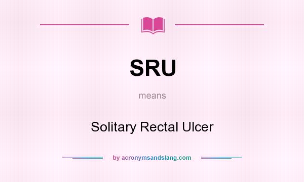 What does SRU mean? It stands for Solitary Rectal Ulcer