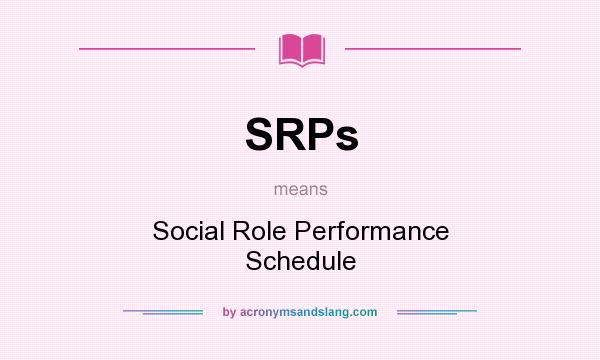 What does SRPs mean? It stands for Social Role Performance Schedule