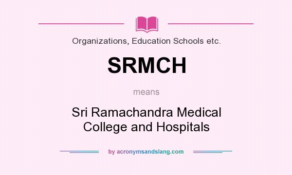 What does SRMCH mean? It stands for Sri Ramachandra Medical College and Hospitals