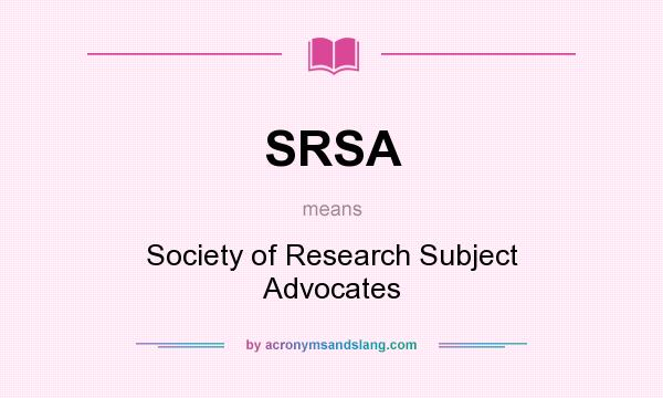 What does SRSA mean? It stands for Society of Research Subject Advocates