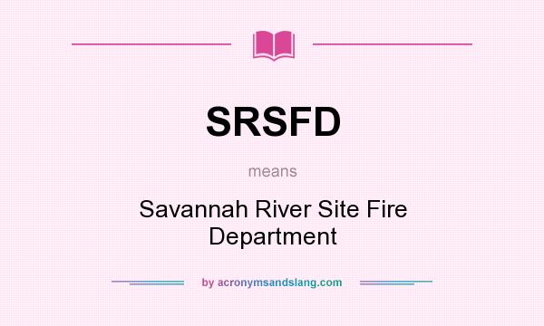 What does SRSFD mean? It stands for Savannah River Site Fire Department