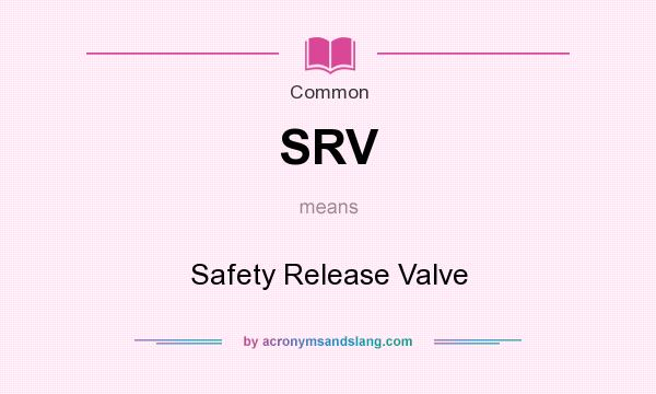 What does SRV mean? It stands for Safety Release Valve
