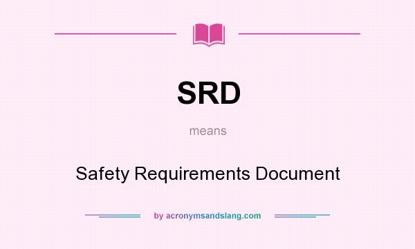 What does SRD mean? It stands for Safety Requirements Document