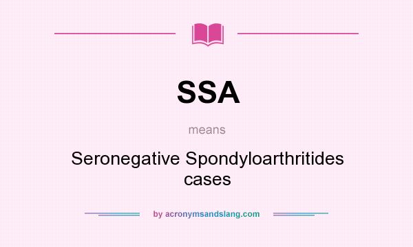 What does SSA mean? It stands for Seronegative Spondyloarthritides cases