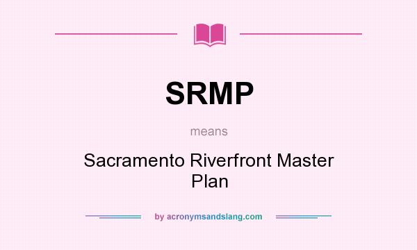 What does SRMP mean? It stands for Sacramento Riverfront Master Plan