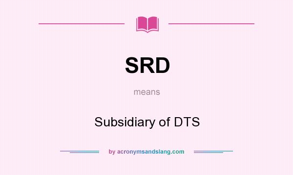 What does SRD mean? It stands for Subsidiary of DTS