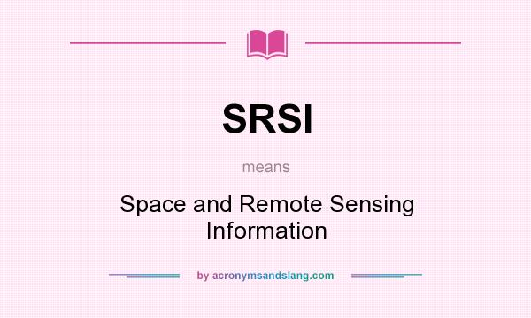 What does SRSI mean? It stands for Space and Remote Sensing Information