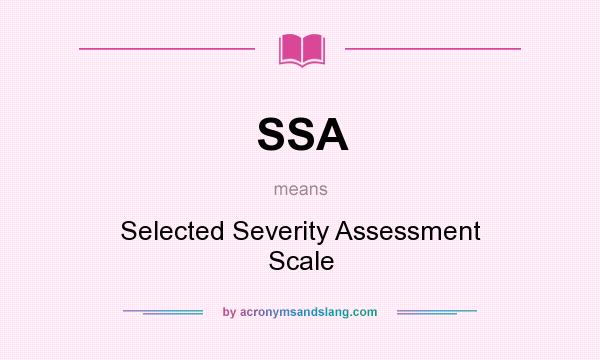What does SSA mean? It stands for Selected Severity Assessment Scale