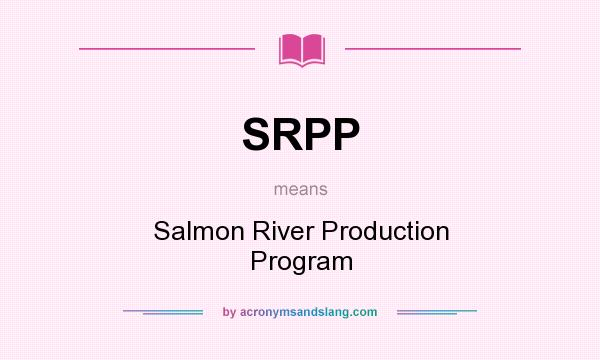 What does SRPP mean? It stands for Salmon River Production Program