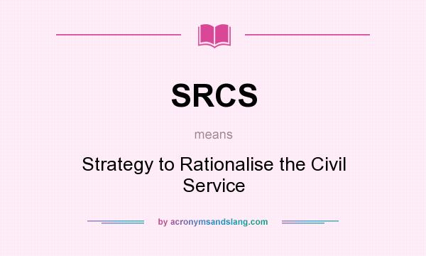 What does SRCS mean? It stands for Strategy to Rationalise the Civil Service