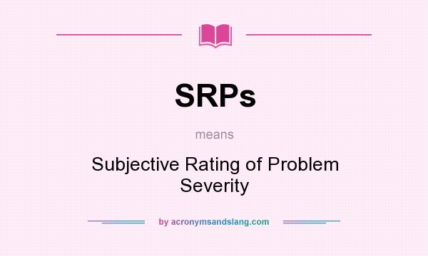 What does SRPs mean? It stands for Subjective Rating of Problem Severity