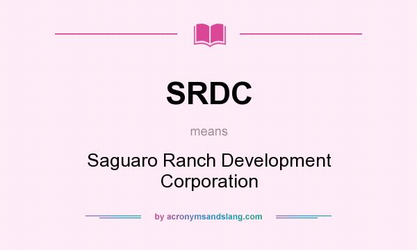 What does SRDC mean? It stands for Saguaro Ranch Development Corporation