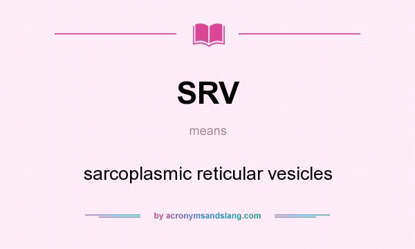 What does SRV mean? It stands for sarcoplasmic reticular vesicles