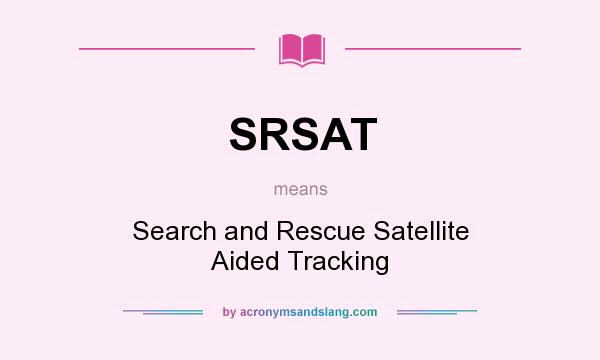 What does SRSAT mean? It stands for Search and Rescue Satellite Aided Tracking