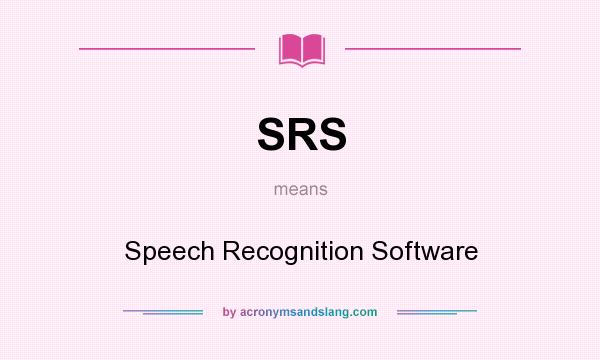 What does SRS mean? It stands for Speech Recognition Software
