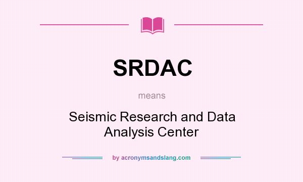 What does SRDAC mean? It stands for Seismic Research and Data Analysis Center