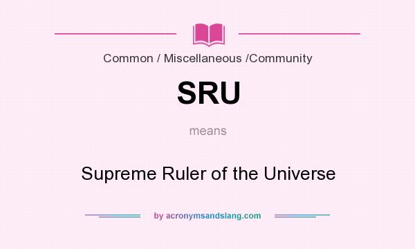 What does SRU mean? It stands for Supreme Ruler of the Universe