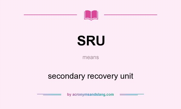 What does SRU mean? It stands for secondary recovery unit