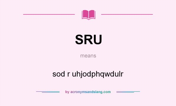 What does SRU mean? It stands for sod r uhjodphqwdulr