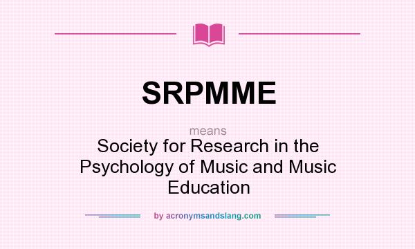 What does SRPMME mean? It stands for Society for Research in the Psychology of Music and Music Education