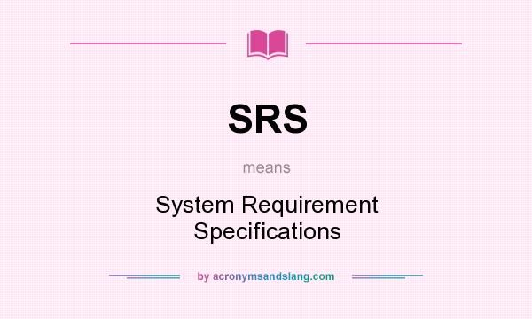 What does SRS mean? It stands for System Requirement Specifications