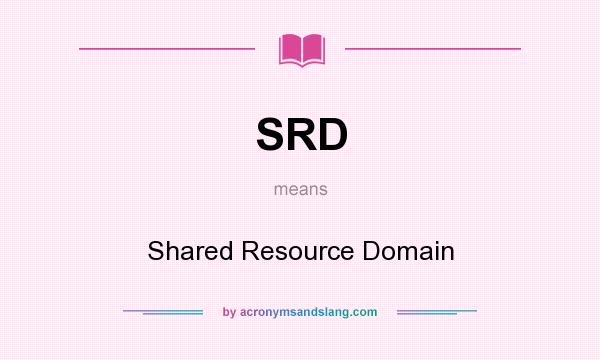 What does SRD mean? It stands for Shared Resource Domain
