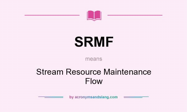 What does SRMF mean? It stands for Stream Resource Maintenance Flow