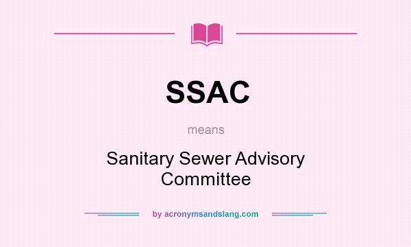 What does SSAC mean? It stands for Sanitary Sewer Advisory Committee