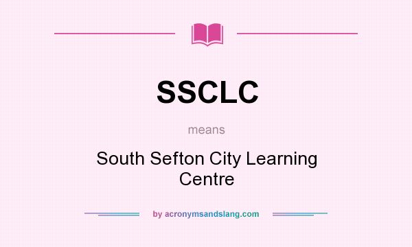 What does SSCLC mean? It stands for South Sefton City Learning Centre