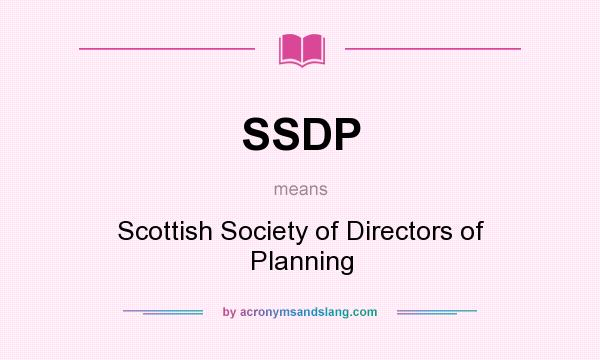 What does SSDP mean? It stands for Scottish Society of Directors of Planning
