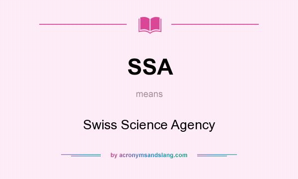 What does SSA mean? It stands for Swiss Science Agency