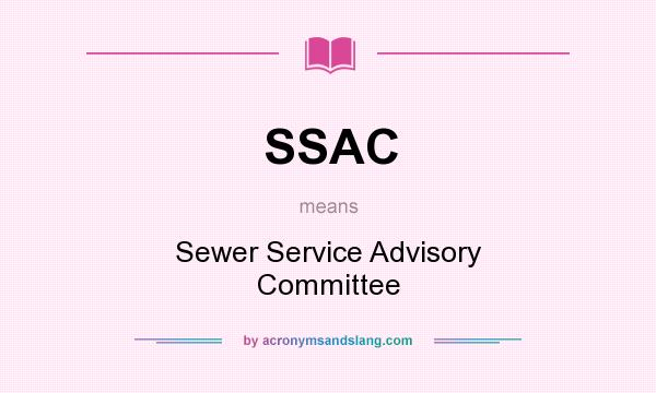 What does SSAC mean? It stands for Sewer Service Advisory Committee
