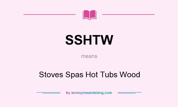 What does SSHTW mean? It stands for Stoves Spas Hot Tubs Wood