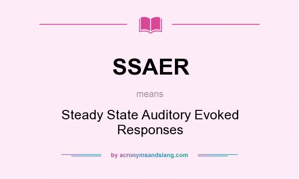 What does SSAER mean? It stands for Steady State Auditory Evoked Responses