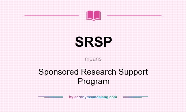 What does SRSP mean? It stands for Sponsored Research Support Program