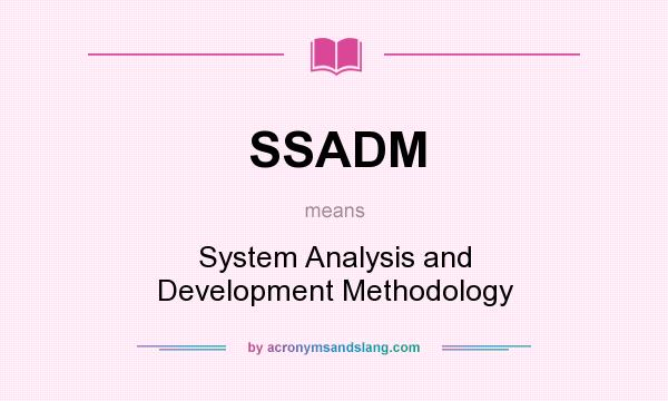 What does SSADM mean? It stands for System Analysis and Development Methodology