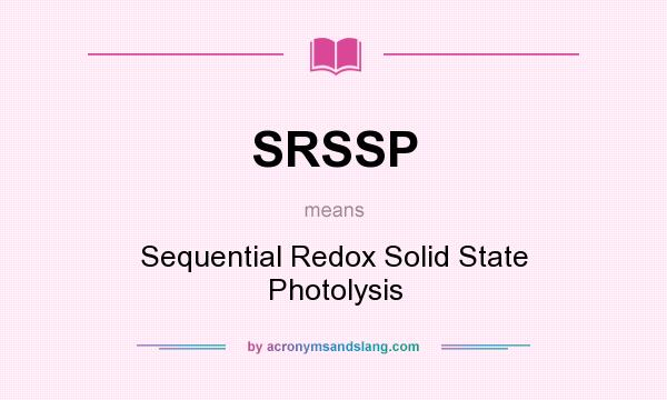 What does SRSSP mean? It stands for Sequential Redox Solid State Photolysis