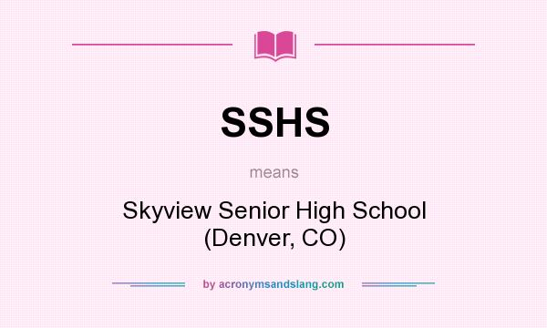 What does SSHS mean? It stands for Skyview Senior High School (Denver, CO)