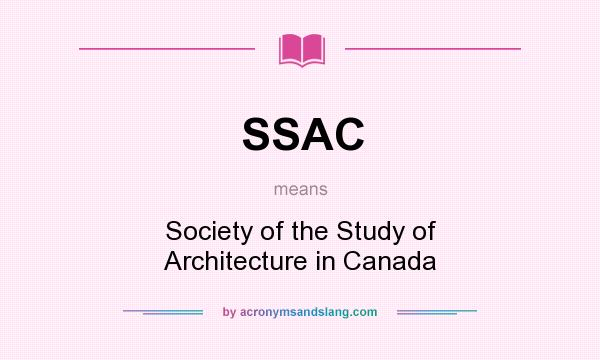 What does SSAC mean? It stands for Society of the Study of Architecture in Canada
