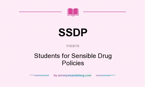 What does SSDP mean? It stands for Students for Sensible Drug Policies