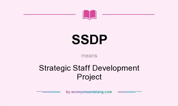 What does SSDP mean? It stands for Strategic Staff Development Project