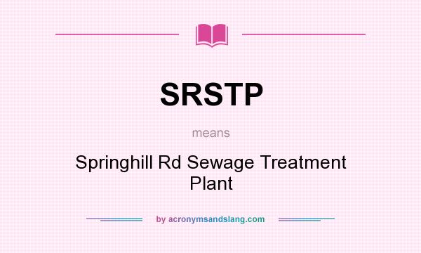 What does SRSTP mean? It stands for Springhill Rd Sewage Treatment Plant