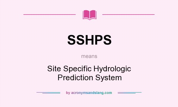 What does SSHPS mean? It stands for Site Specific Hydrologic Prediction System