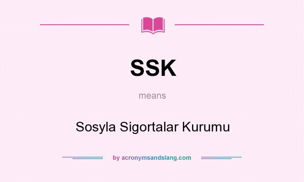 What does SSK mean? It stands for Sosyla Sigortalar Kurumu