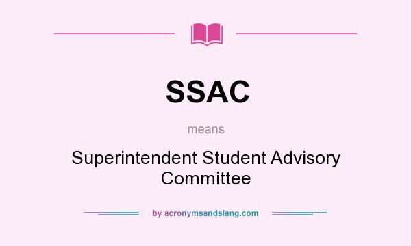What does SSAC mean? It stands for Superintendent Student Advisory Committee