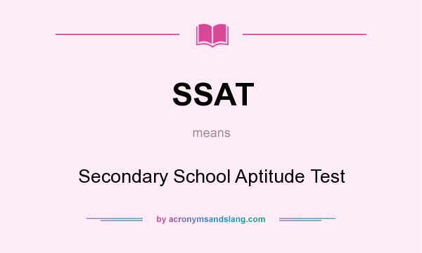 What does SSAT mean? It stands for Secondary School Aptitude Test
