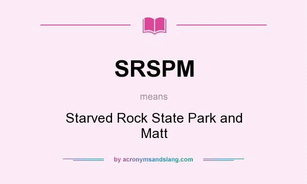 What does SRSPM mean? It stands for Starved Rock State Park and Matt